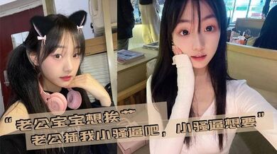 “老公宝宝想挨艹，老公插我小骚逼吧，小骚逼想要”