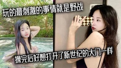 玩的最刺激的事情就是野战，操完后好想打开了新世纪的大门一样